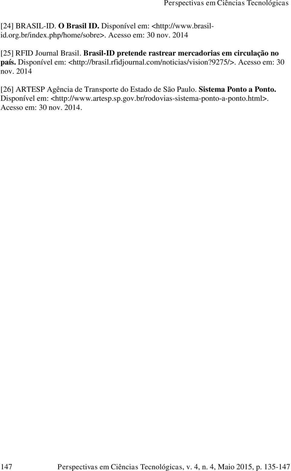 com/noticias/vision?9275/>. Acesso em: 30 nov. 2014 [26] ARTESP Agência de Transporte do Estado de São Paulo. Sistema Ponto a Ponto.
