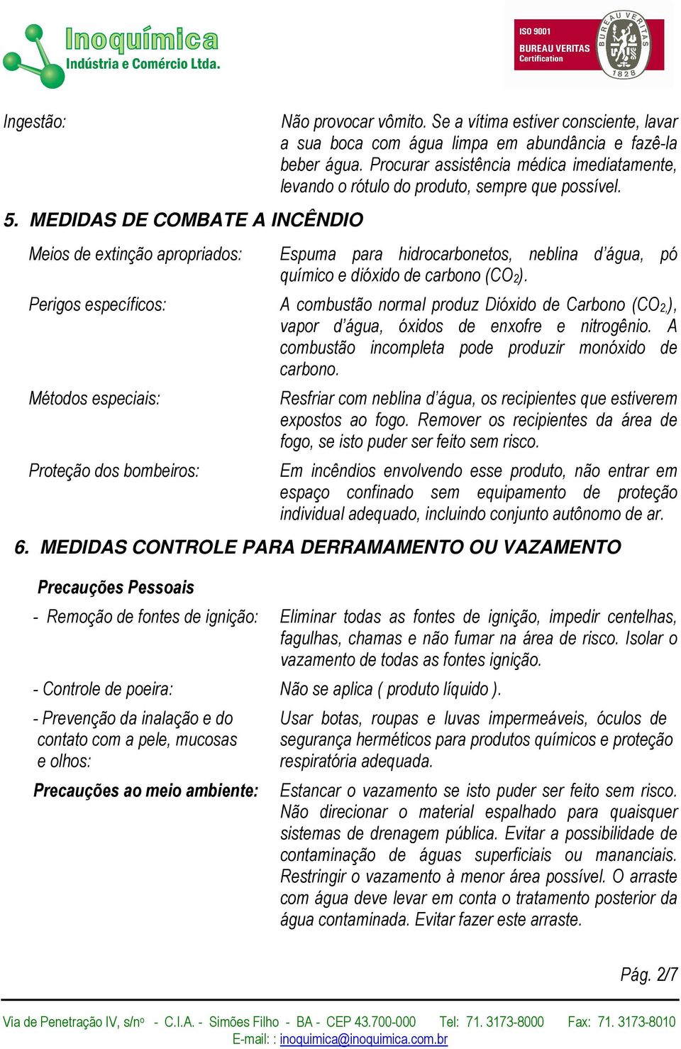 Espuma para hidrocarbonetos, neblina d água, pó químico e dióxido de carbono (CO2). A combustão normal produz Dióxido de Carbono (CO2,), vapor d água, óxidos de enxofre e nitrogênio.