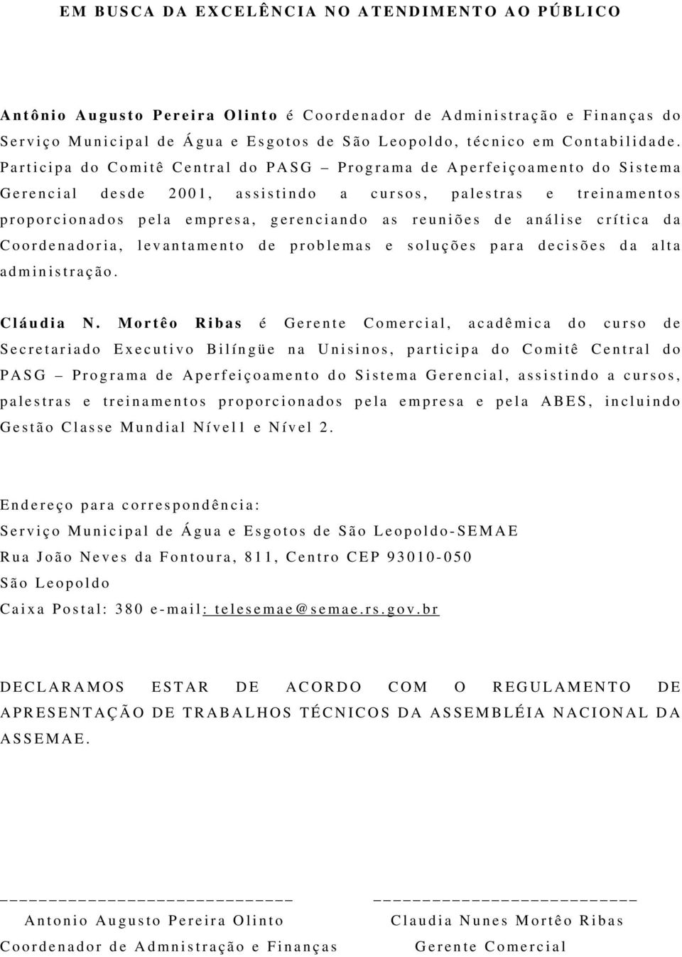 Participa do Comitê Central do PASG Programa de Aperfeiçoamento do Sistema Gerencial desde 2001, assistindo a cursos, palestras e treinamentos proporcionados pela empresa, gerenciando as reuniões de