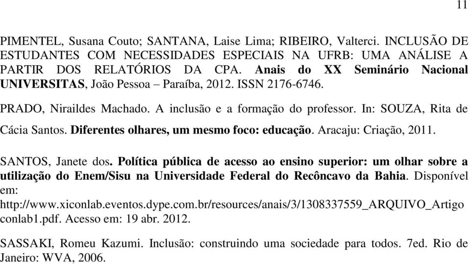 Diferentes olhares, um mesmo foco: educação. Aracaju: Criação, 2011. SANTOS, Janete dos.