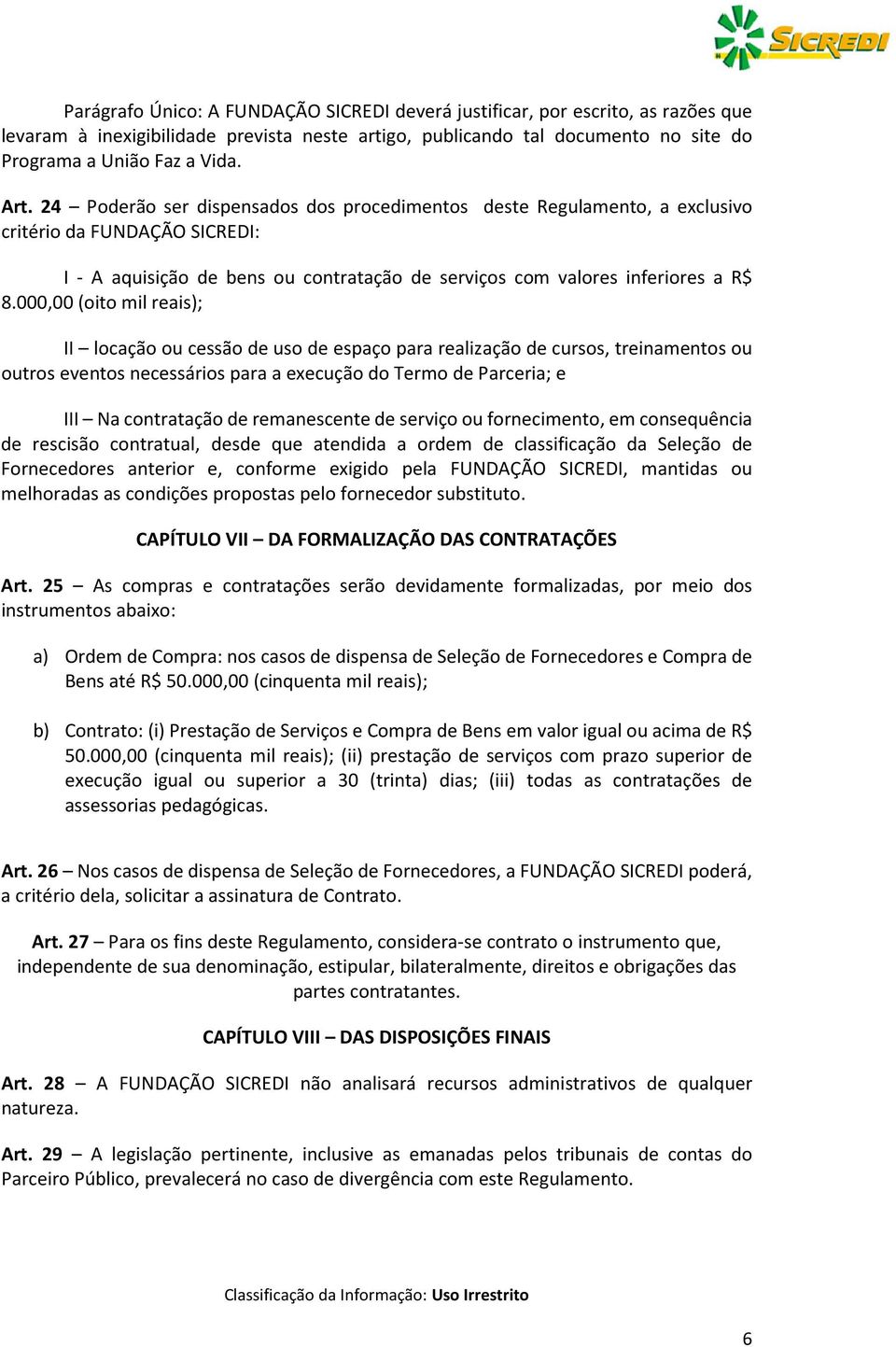 000,00 (oito mil reais); II locação ou cessão de uso de espaço para realização de cursos, treinamentos ou outros eventos necessários para a execução do Termo de Parceria; e III Na contratação de