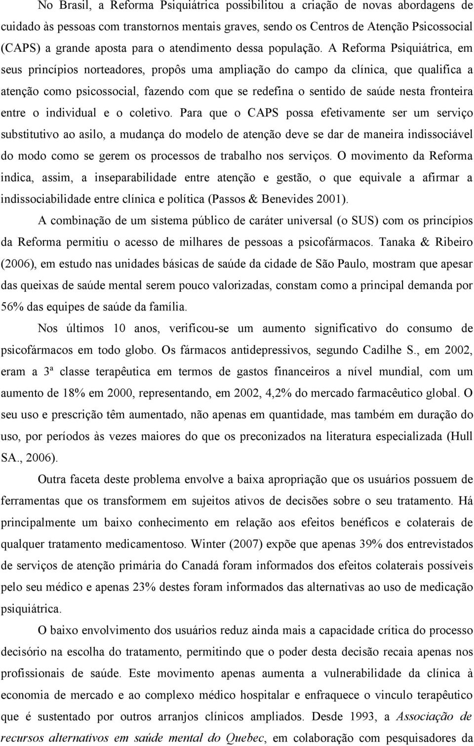 A Reforma Psiquiátrica, em seus princípios norteadores, propôs uma ampliação do campo da clínica, que qualifica a atenção como psicossocial, fazendo com que se redefina o sentido de saúde nesta