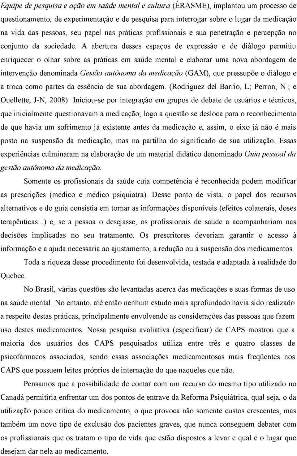 A abertura desses espaços de expressão e de diálogo permitiu enriquecer o olhar sobre as práticas em saúde mental e elaborar uma nova abordagem de intervenção denominada Gestão autônoma da medicação