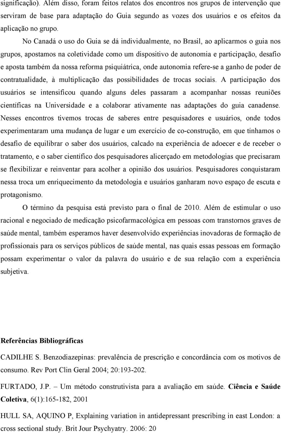 reforma psiquiátrica, onde autonomia refere-se a ganho de poder de contratualidade, à multiplicação das possibilidades de trocas sociais.