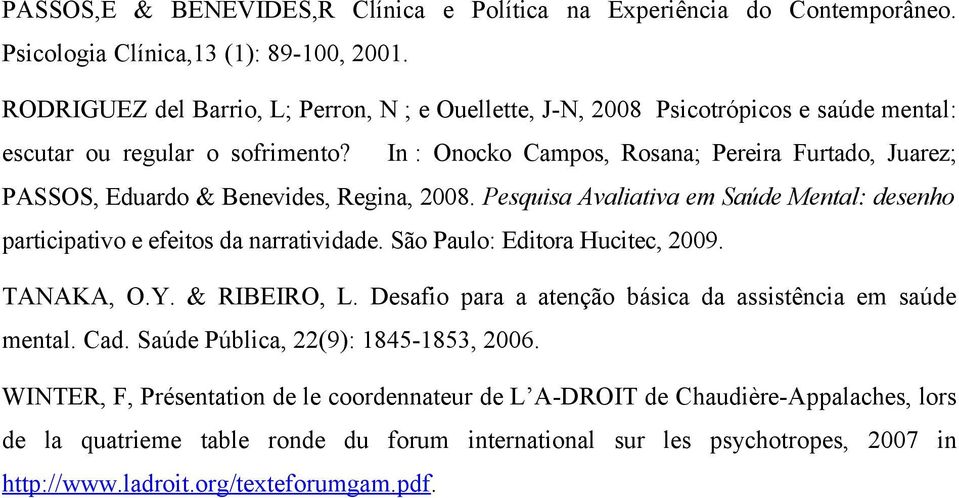 In : Onocko Campos, Rosana; Pereira Furtado, Juarez; PASSOS, Eduardo & Benevides, Regina, 2008. Pesquisa Avaliativa em Saúde Mental: desenho participativo e efeitos da narratividade.