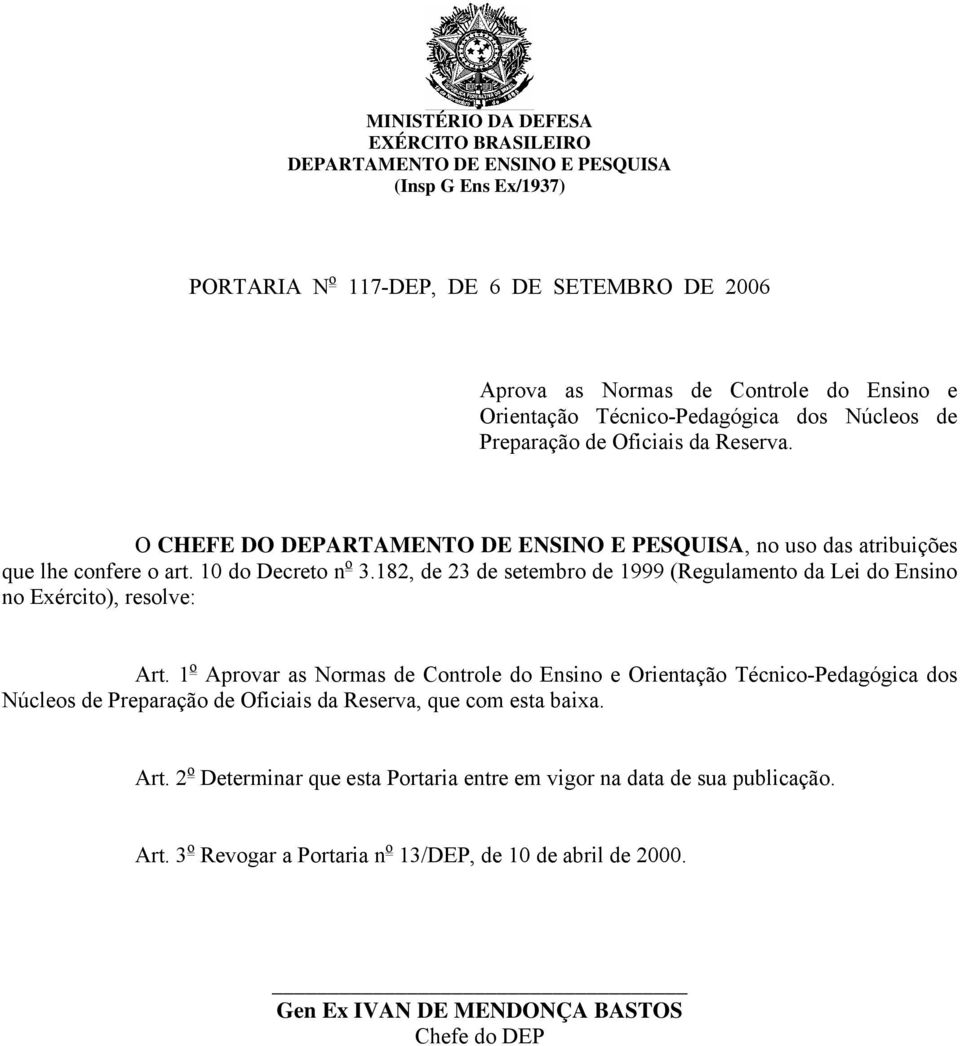 182, de 23 de setembro de 1999 (Regulamento da Lei do Ensino no Exército), resolve: Art.