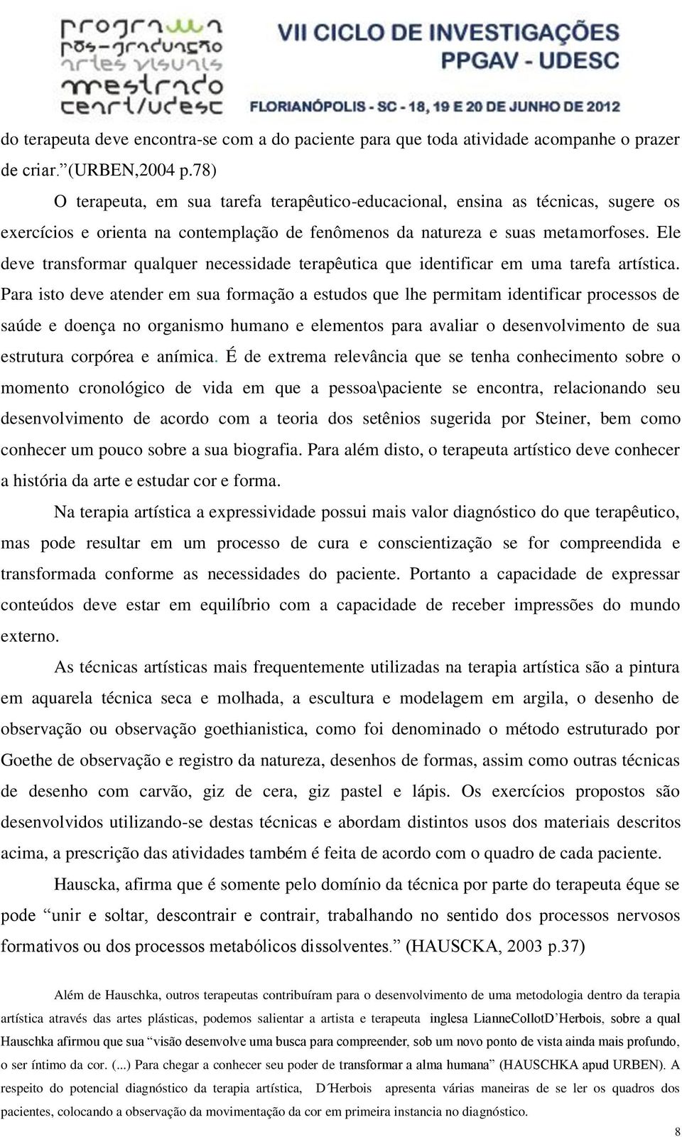 Ele deve transformar qualquer necessidade terapêutica que identificar em uma tarefa artística.