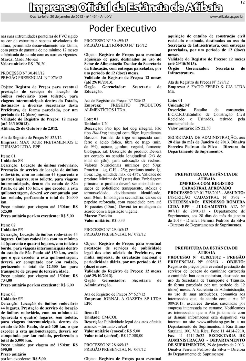 º 076/12 Objeto: Registro de Preços para eventual prestação de serviços de locação de ônibus rodoviário (com toilette), para viagens intermunicipais dentro do Estado, destinados a diversas