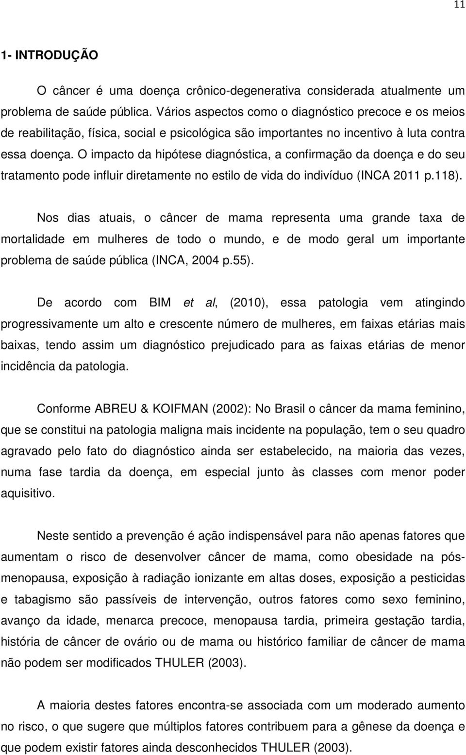 O impacto da hipótese diagnóstica, a confirmação da doença e do seu tratamento pode influir diretamente no estilo de vida do indivíduo (INCA 2011 p.118).