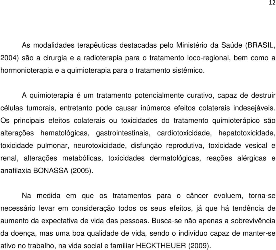 Os principais efeitos colaterais ou toxicidades do tratamento quimioterápico são alterações hematológicas, gastrointestinais, cardiotoxicidade, hepatotoxicidade, toxicidade pulmonar, neurotoxicidade,