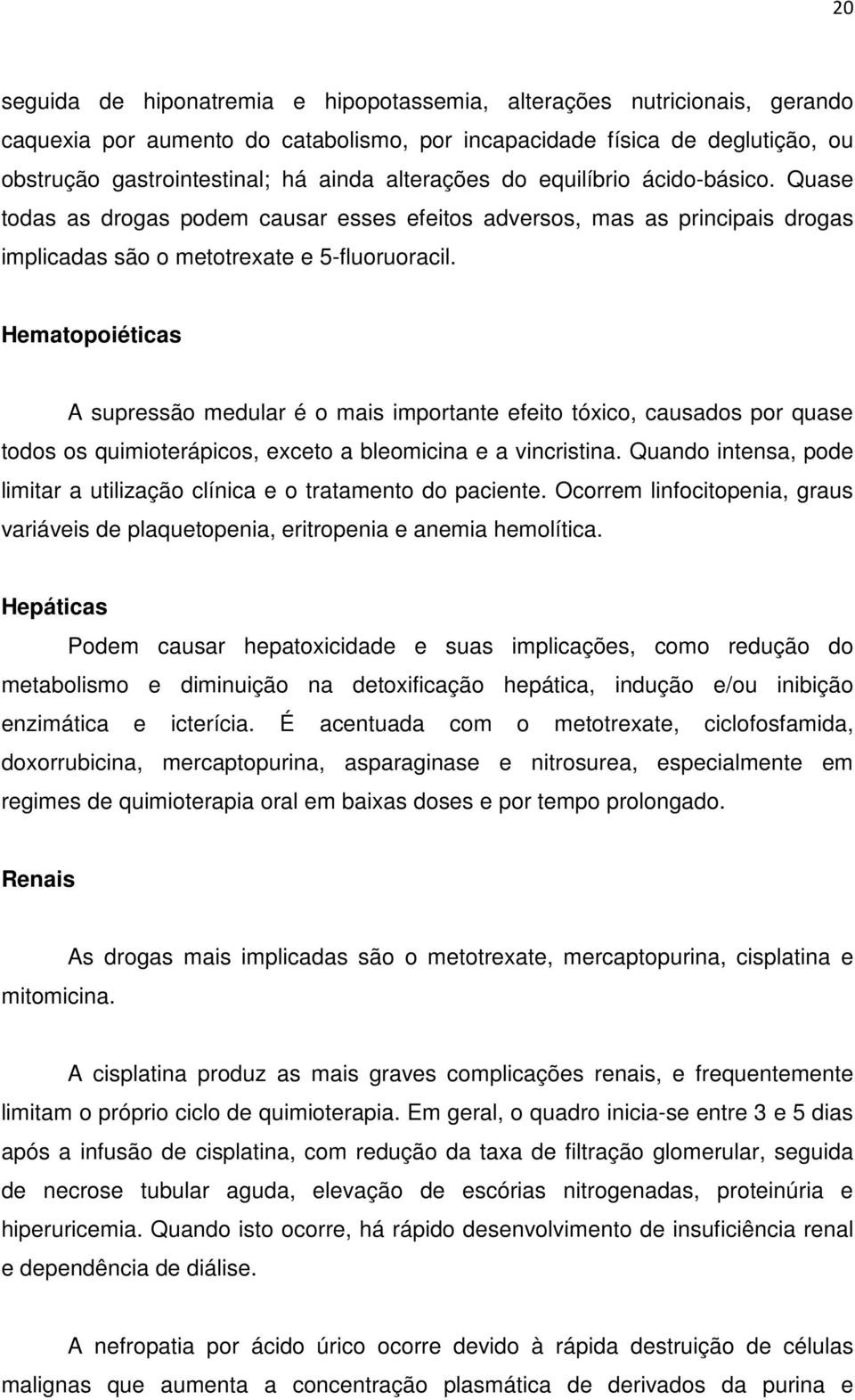 Hematopoiéticas A supressão medular é o mais importante efeito tóxico, causados por quase todos os quimioterápicos, exceto a bleomicina e a vincristina.