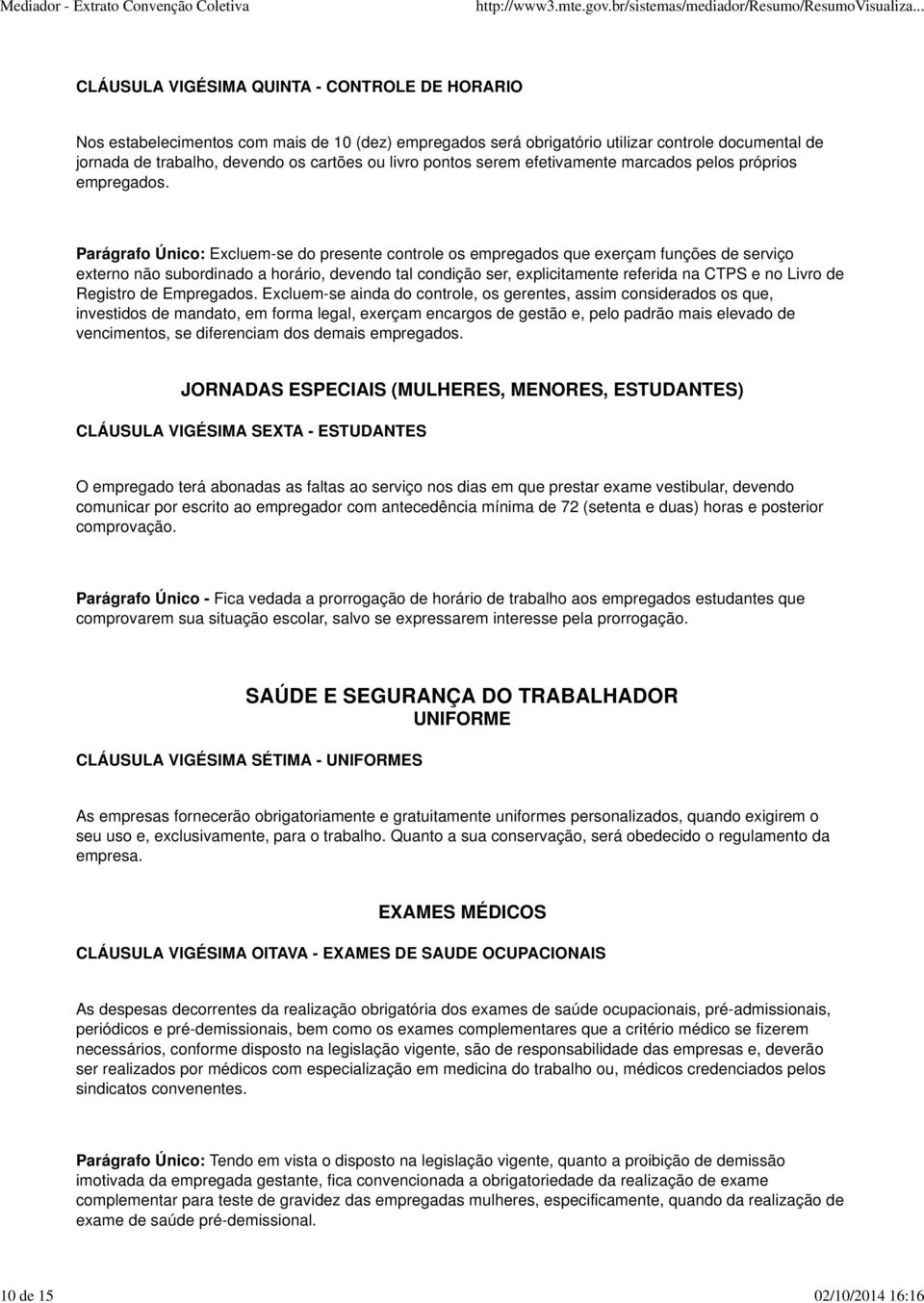 Parágrafo Único: Excluem-se do presente controle os empregados que exerçam funções de serviço externo não subordinado a horário, devendo tal condição ser, explicitamente referida na CTPS e no Livro