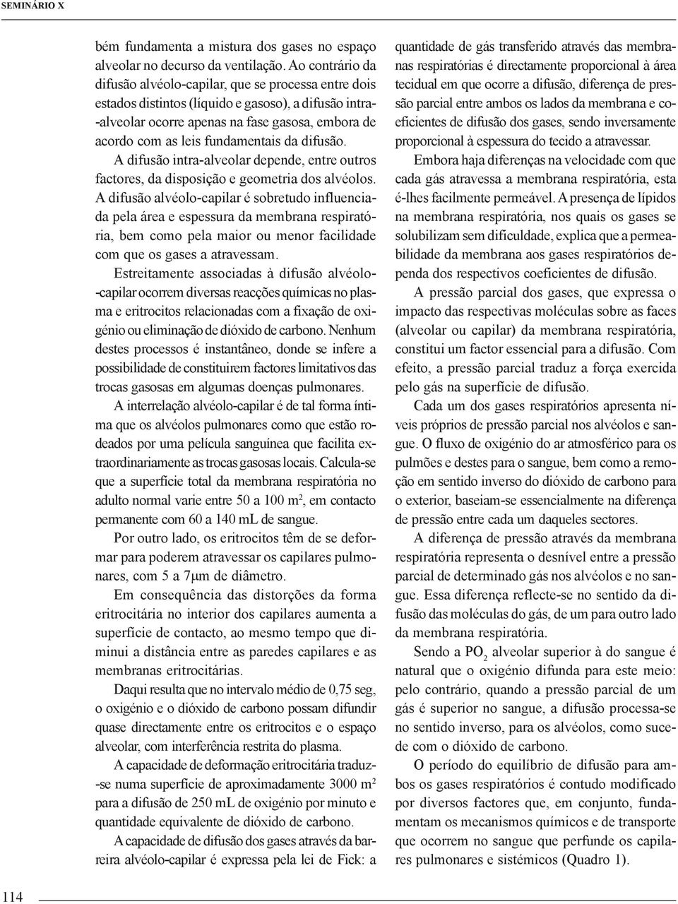 fundamentais da difusão. A difusão intra-alveolar depende, entre outros factores, da disposição e geometria dos alvéolos.