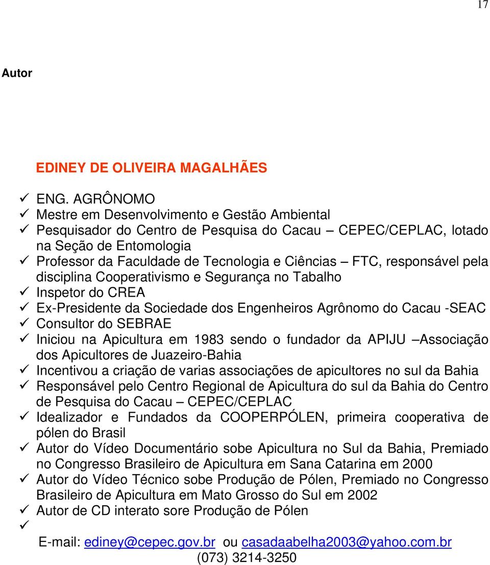 responsável pela disciplina Cooperativismo e Segurança no Tabalho Inspetor do CREA Ex-Presidente da Sociedade dos Engenheiros Agrônomo do Cacau -SEAC Consultor do SEBRAE Iniciou na Apicultura em 1983