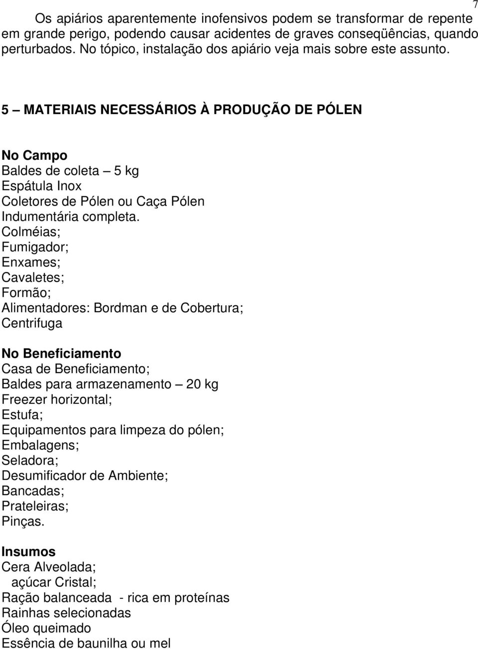 5 MATERIAIS NECESSÁRIOS À PRODUÇÃO DE PÓLEN No Campo Baldes de coleta 5 kg Espátula Inox Coletores de Pólen ou Caça Pólen Indumentária completa.