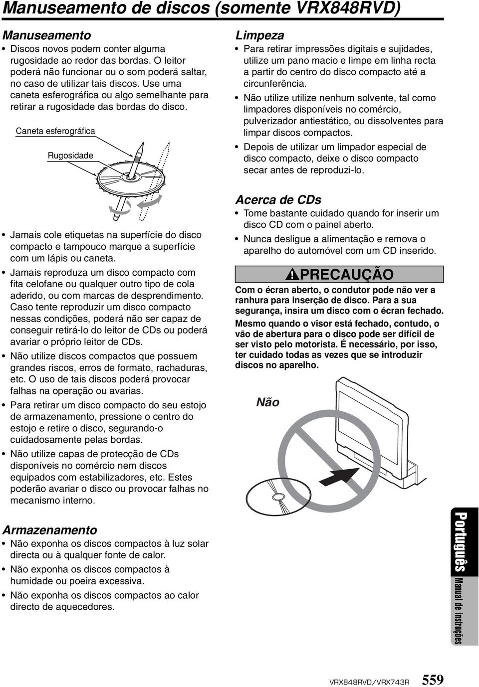 Caneta esferográfica Rugosidade Jamais cole etiquetas na superfície do disco compacto e tampouco marque a superfície com um lápis ou caneta.