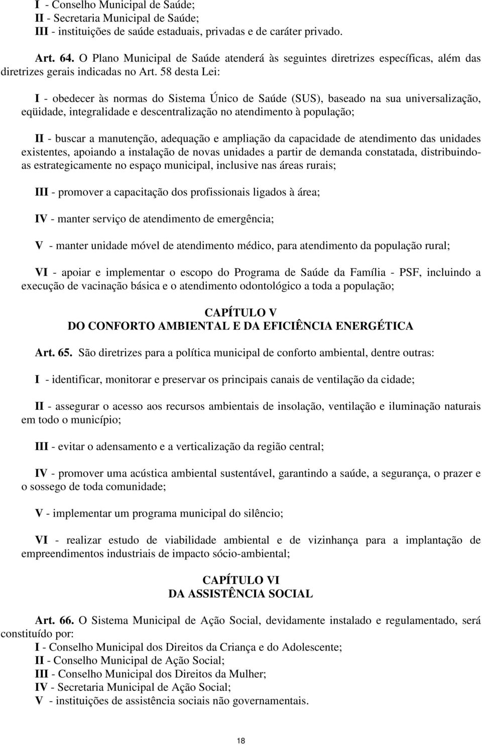 58 desta Lei: I - obedecer às normas do Sistema Único de Saúde (SUS), baseado na sua universalização, eqüidade, integralidade e descentralização no atendimento à população; II - buscar a manutenção,