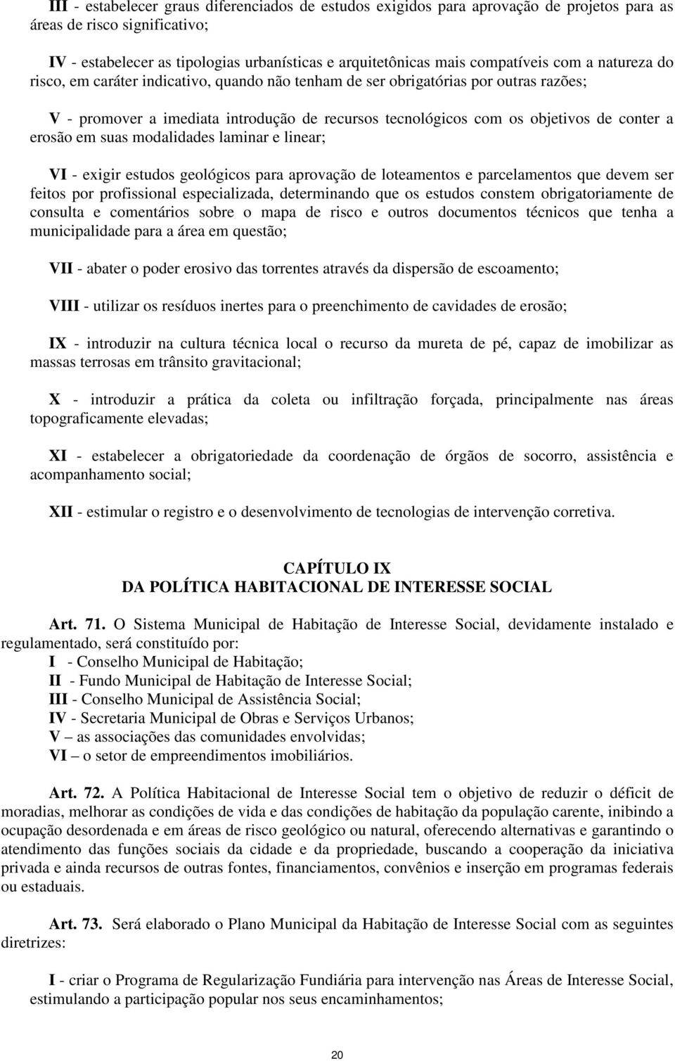 conter a erosão em suas modalidades laminar e linear; VI - exigir estudos geológicos para aprovação de loteamentos e parcelamentos que devem ser feitos por profissional especializada, determinando