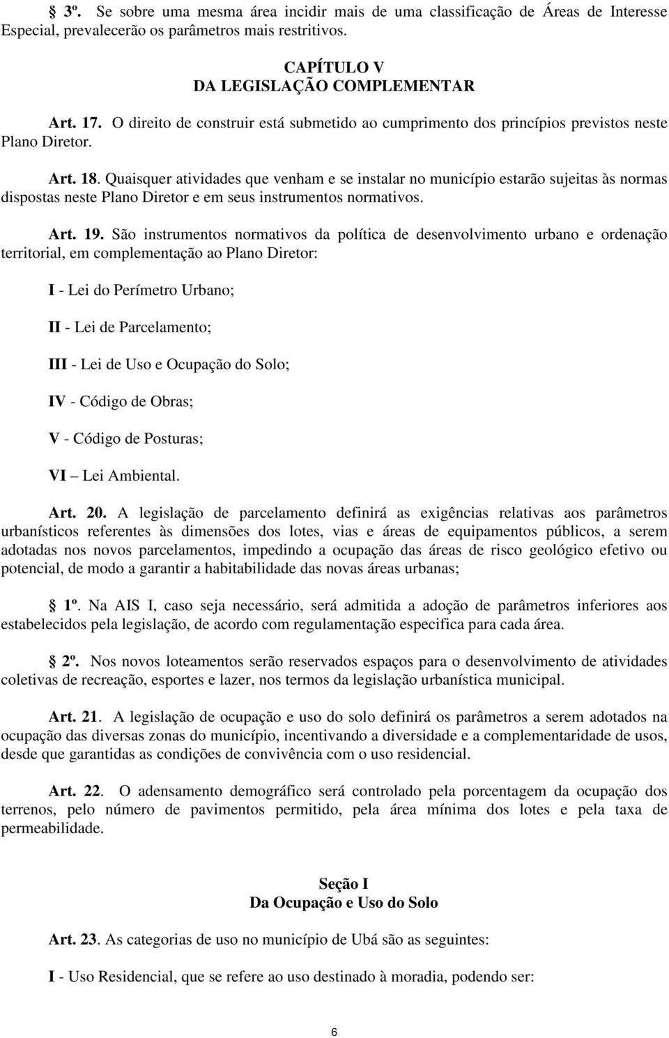 Quaisquer atividades que venham e se instalar no município estarão sujeitas às normas dispostas neste Plano Diretor e em seus instrumentos normativos. Art. 19.