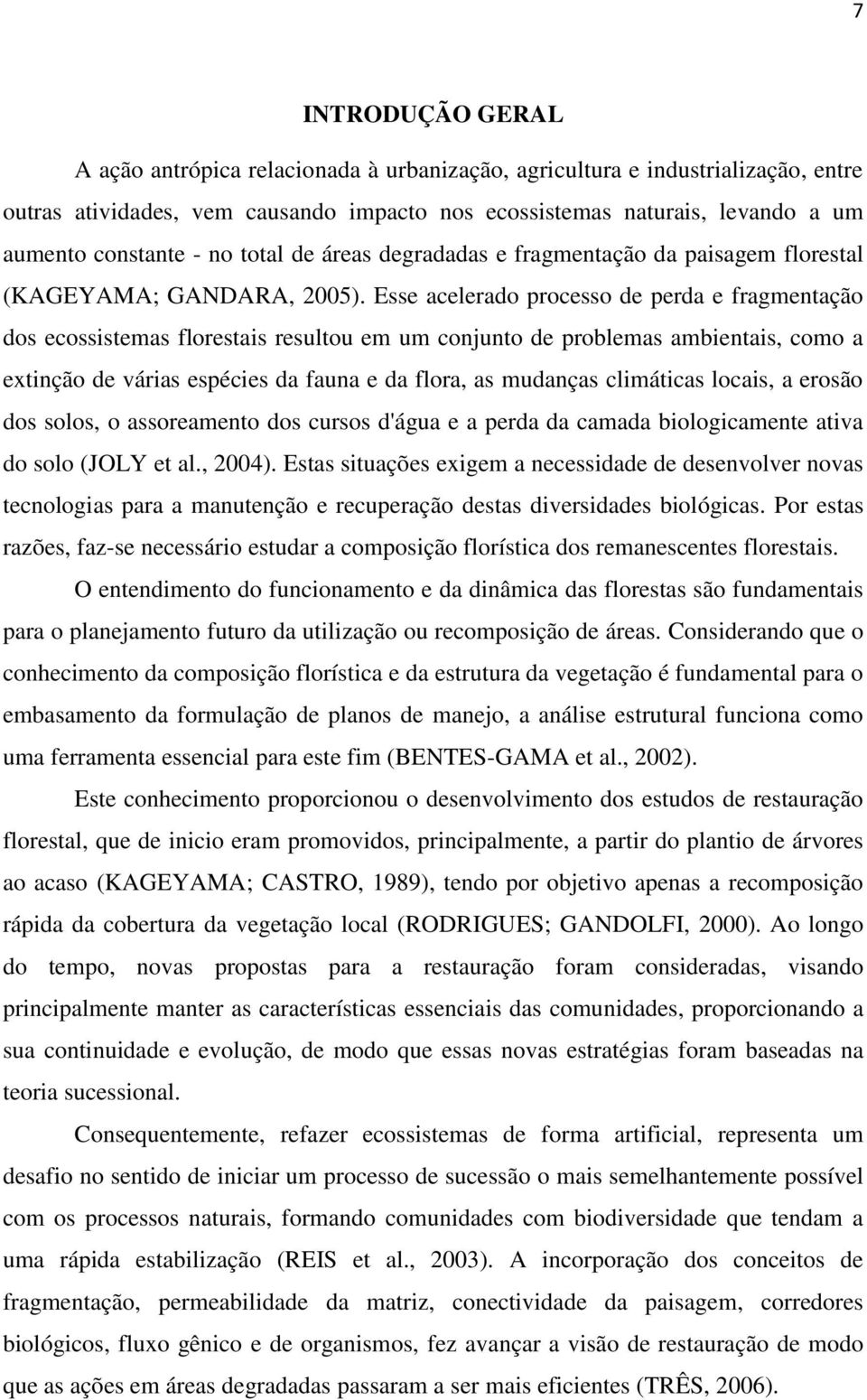 Esse acelerado processo de perda e fragmentação dos ecossistemas florestais resultou em um conjunto de problemas ambientais, como a extinção de várias espécies da fauna e da flora, as mudanças