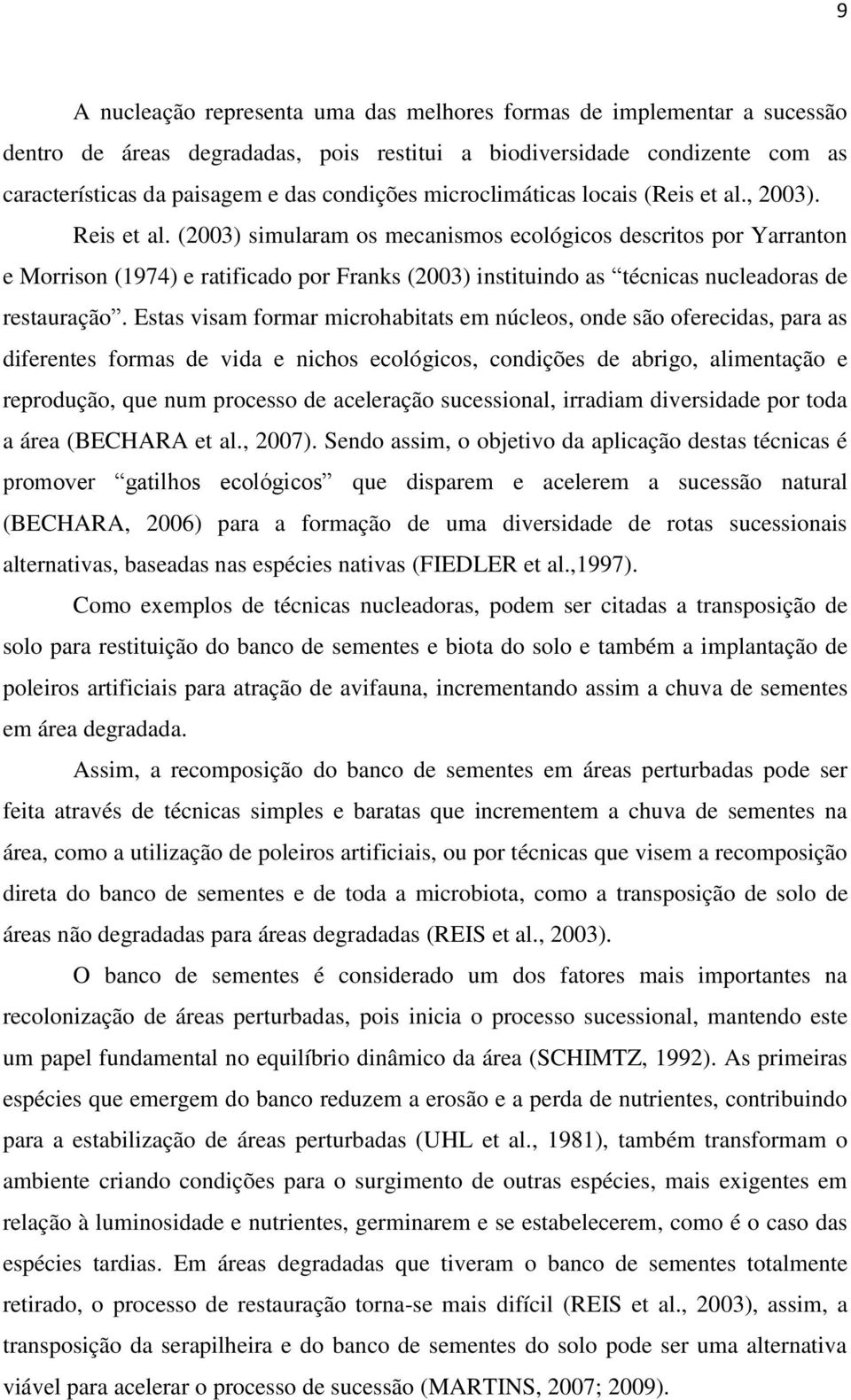 (2003) simularam os mecanismos ecológicos descritos por Yarranton e Morrison (1974) e ratificado por Franks (2003) instituindo as técnicas nucleadoras de restauração.