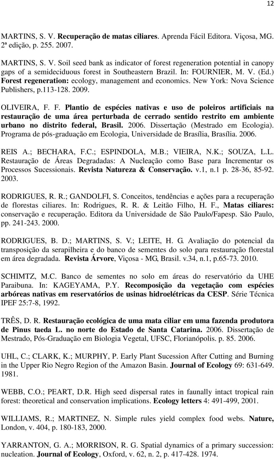 2006. Dissertação (Mestrado em Ecologia). Programa de pós-graduação em Ecologia, Universidade de Brasília, Brasília. 2006. REIS A.; BECHARA, F.C.; ESPINDOLA