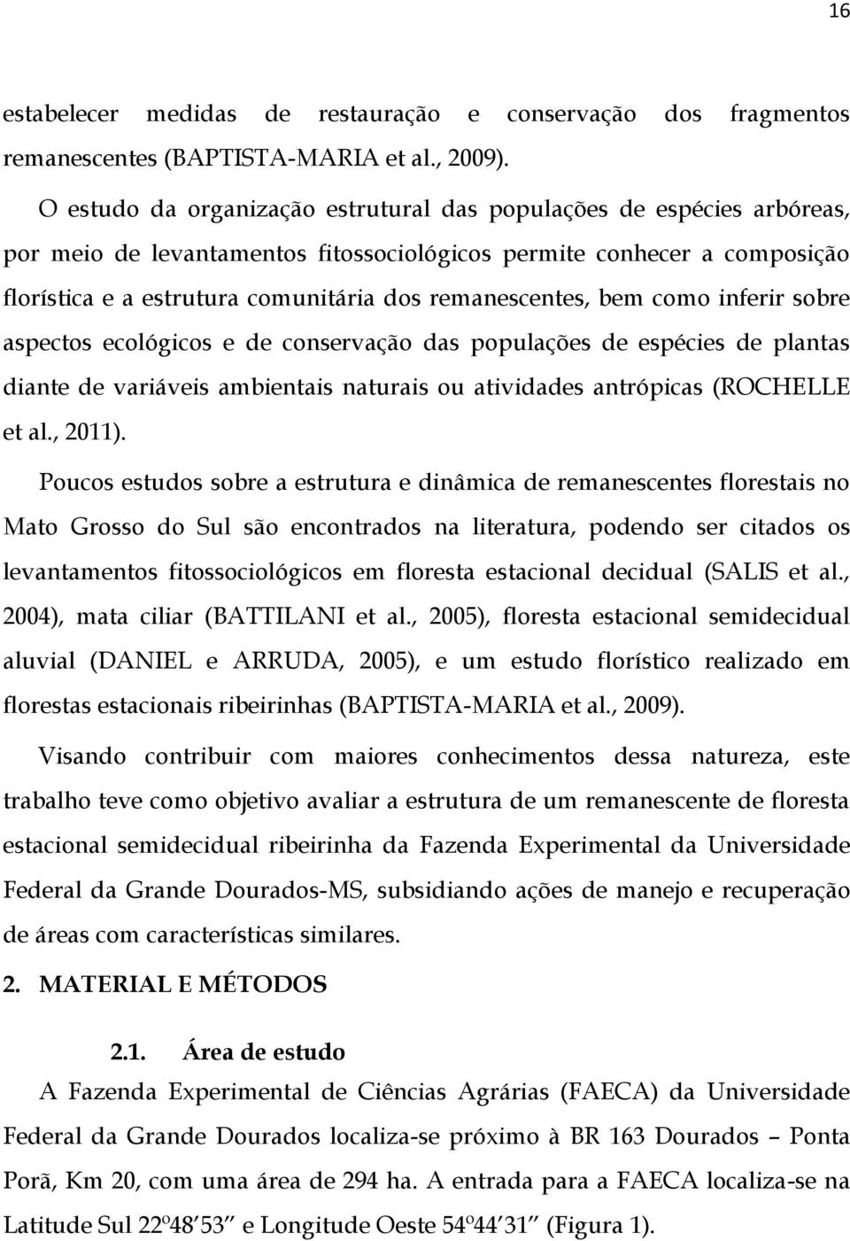 remanescentes, bem como inferir sobre aspectos ecológicos e de conservação das populações de espécies de plantas diante de variáveis ambientais naturais ou atividades antrópicas (ROCHELLE et al.