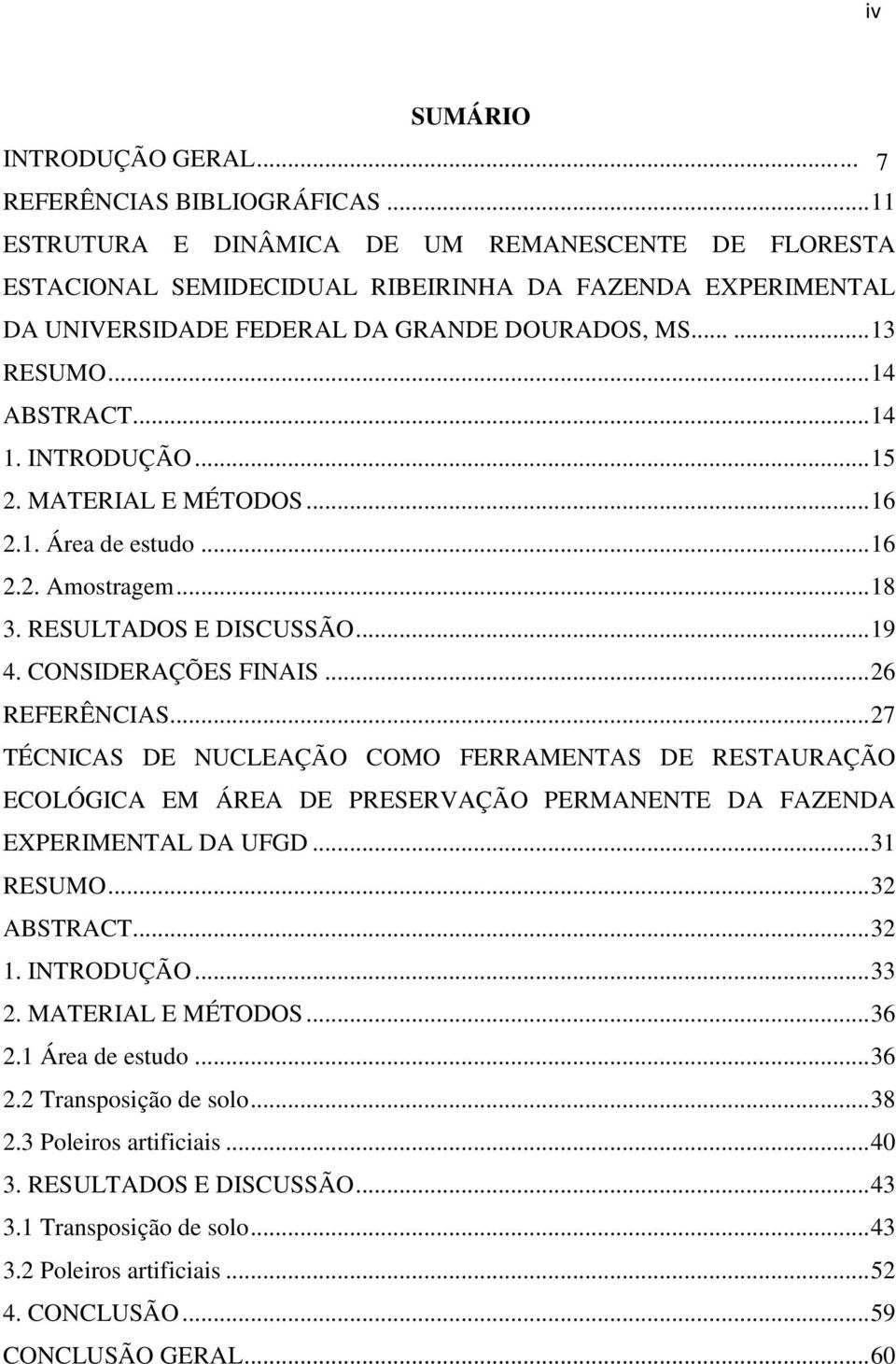 .. 14 9 ABSTRACT... 14 5 1. INTRODUÇÃO... 15 2. MATERIAL E MÉTODOS... 16 2.1. Área de estudo... 16 2.2. Amostragem... 18 3. RESULTADOS E DISCUSSÃO... 19 4. CONSIDERAÇÕES FINAIS... 26 REFERÊNCIAS.