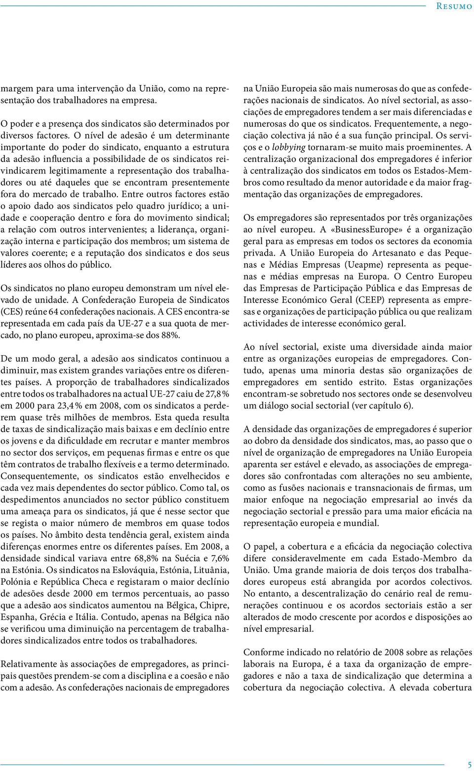 trabalhadores ou até daqueles que se encontram presentemente fora do mercado de trabalho.