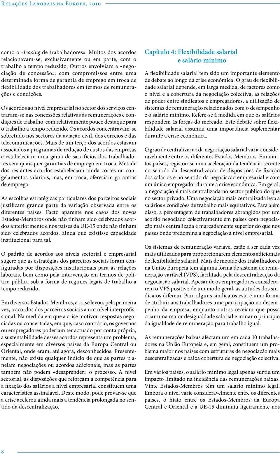 Os acordos ao nível empresarial no sector dos serviços centraram-se nas concessões relativas às remunerações e condições de trabalho, com relativamente pouco destaque para o trabalho a tempo reduzido.