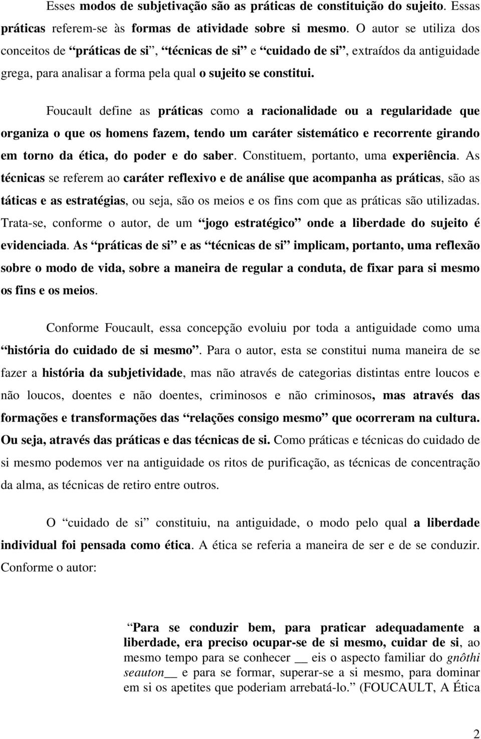 Foucault define as práticas como a racionalidade ou a regularidade que organiza o que os homens fazem, tendo um caráter sistemático e recorrente girando em torno da ética, do poder e do saber.