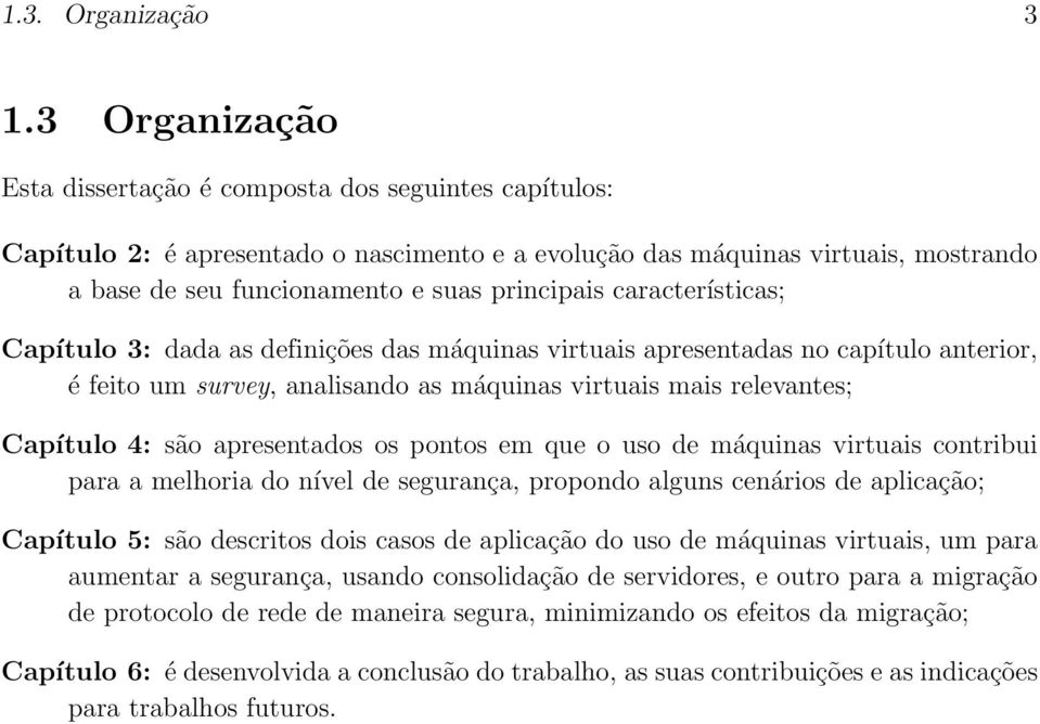 características; Capítulo 3: dada as definições das máquinas virtuais apresentadas no capítulo anterior, é feito um survey, analisando as máquinas virtuais mais relevantes; Capítulo 4: são