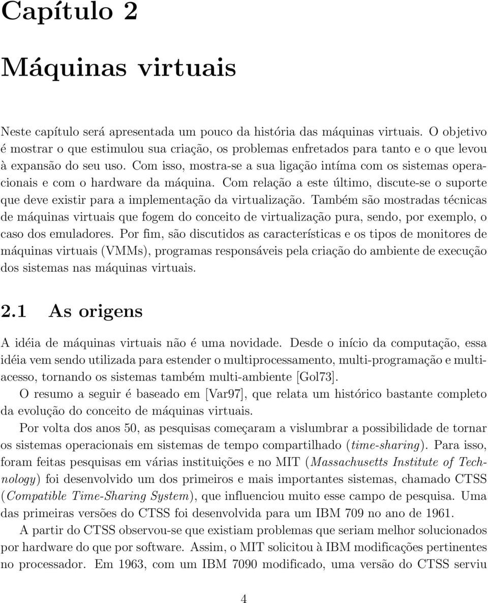 Com isso, mostra-se a sua ligação intíma com os sistemas operacionais e com o hardware da máquina.