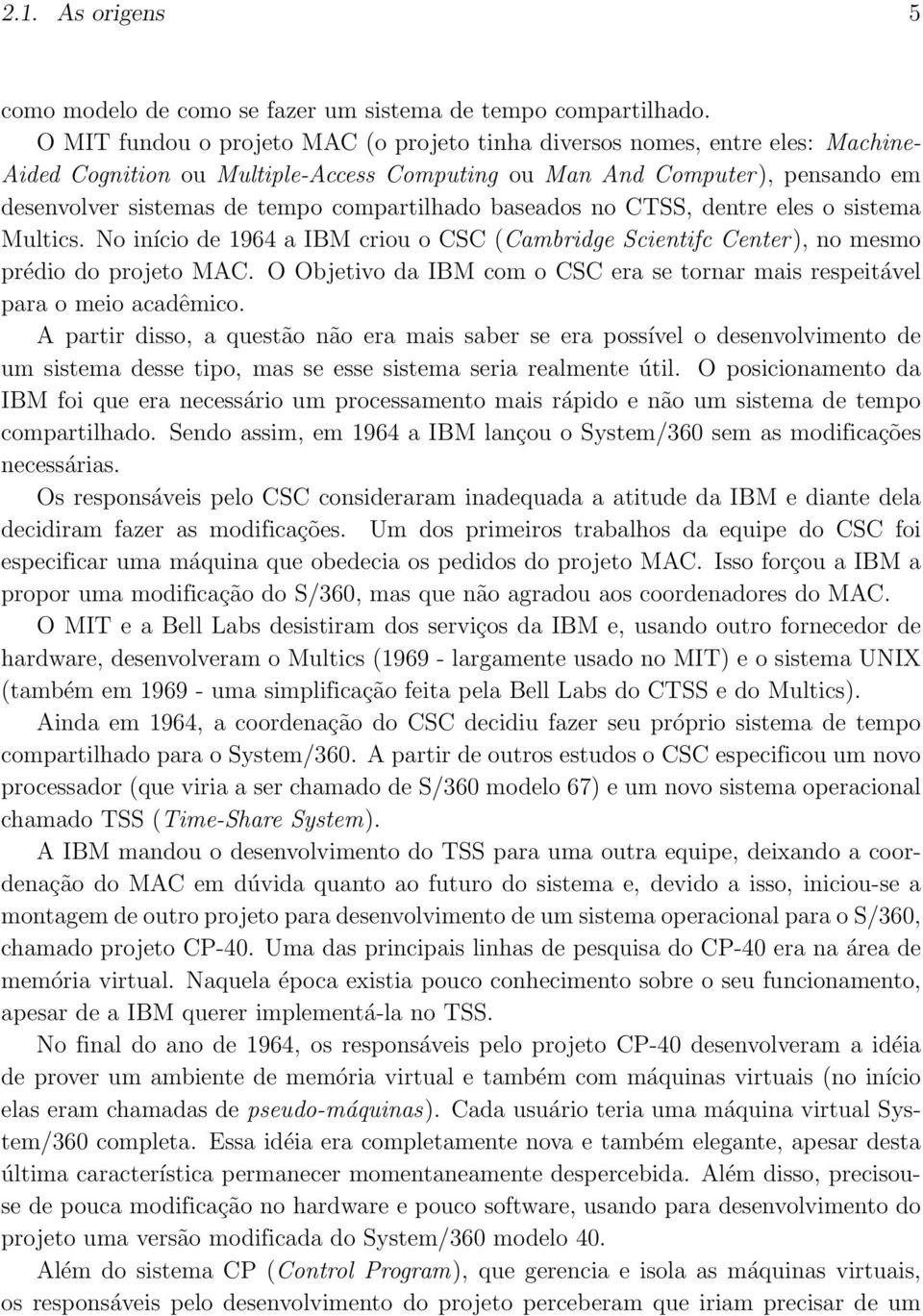 compartilhado baseados no CTSS, dentre eles o sistema Multics. No início de 1964 a IBM criou o CSC (Cambridge Scientifc Center), no mesmo prédio do projeto MAC.