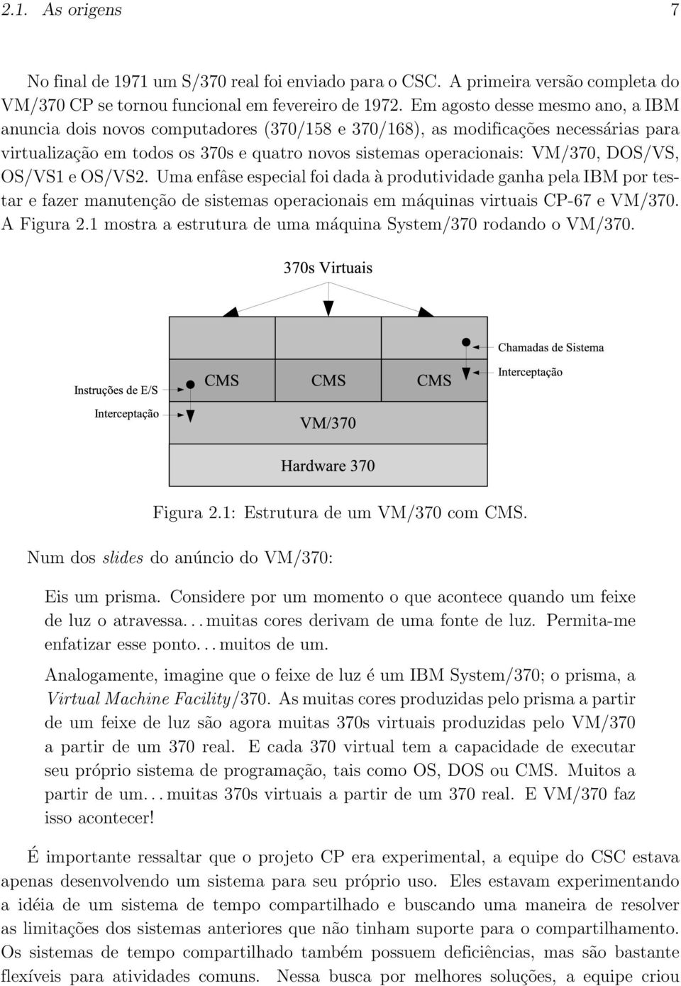 DOS/VS, OS/VS1 e OS/VS2. Uma enfâse especial foi dada à produtividade ganha pela IBM por testar e fazer manutenção de sistemas operacionais em máquinas virtuais CP-67 e VM/370. A Figura 2.