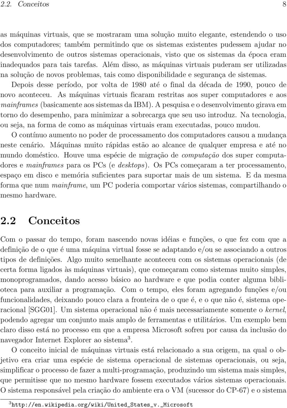 Além disso, as máquinas virtuais puderam ser utilizadas na solução de novos problemas, tais como disponibilidade e segurança de sistemas.