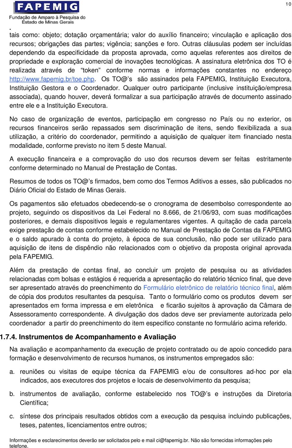 A assinatura eletrônica dos TO é realizada através de token conforme normas e informações constantes no endereço http://www.fapemig.br/toe.php.