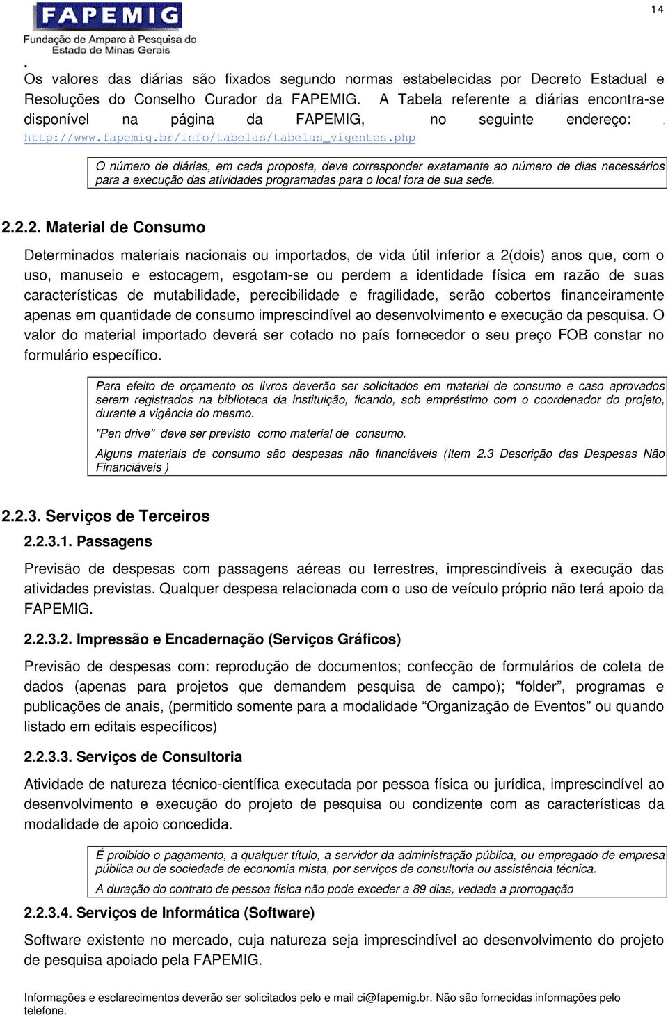 php O número de diárias, em cada proposta, deve corresponder exatamente ao número de dias necessários para a execução das atividades programadas para o local fora de sua sede. 2.