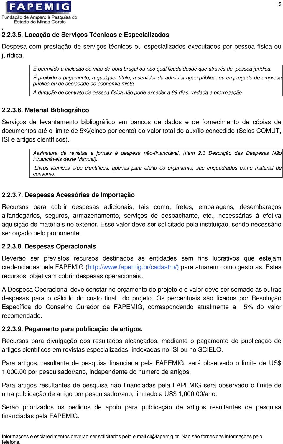 É proibido o pagamento, a qualquer título, a servidor da administração pública, ou empregado de empresa pública ou de sociedade de economia mista A duração do contrato de pessoa física não pode