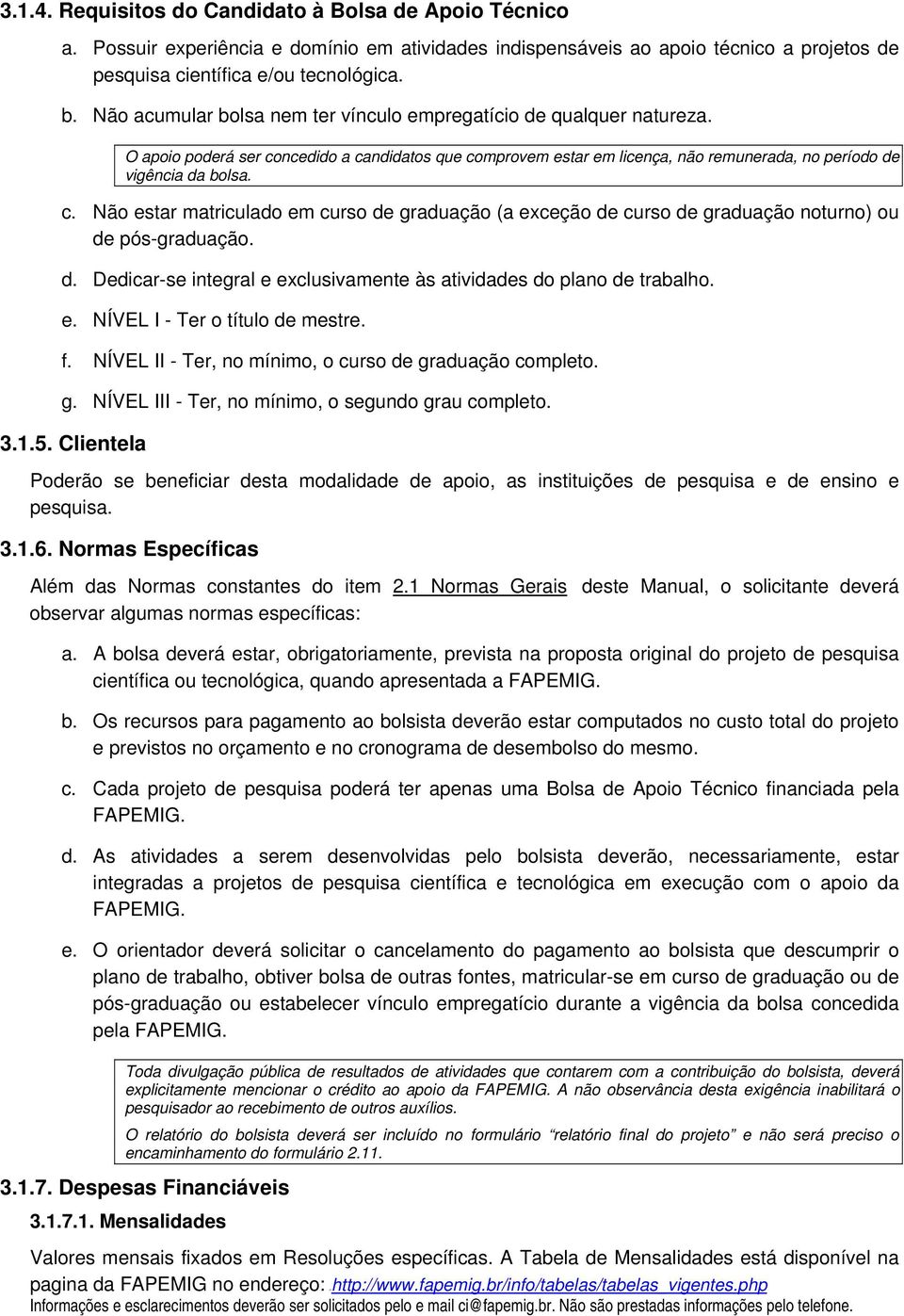 d. Dedicar-se integral e exclusivamente às atividades do plano de trabalho. e. NÍVEL I - Ter o título de mestre. f. NÍVEL II - Ter, no mínimo, o curso de gr