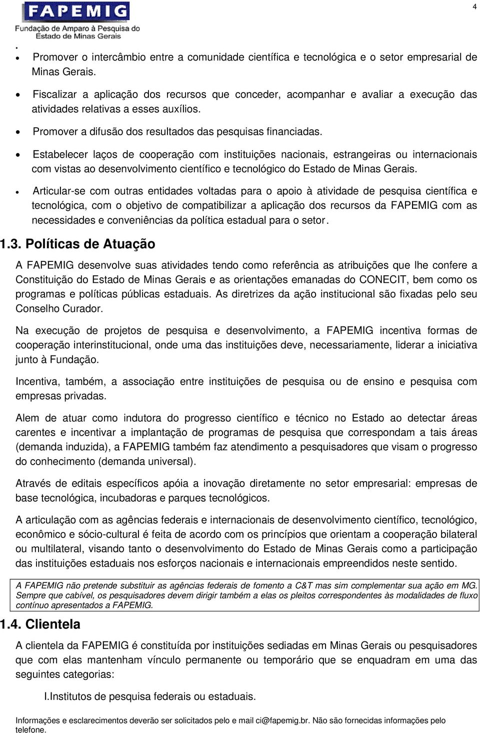 Estabelecer laços de cooperação com instituições nacionais, estrangeiras ou internacionais com vistas ao desenvolvimento científico e tecnológico do Estado de Minas Gerais.