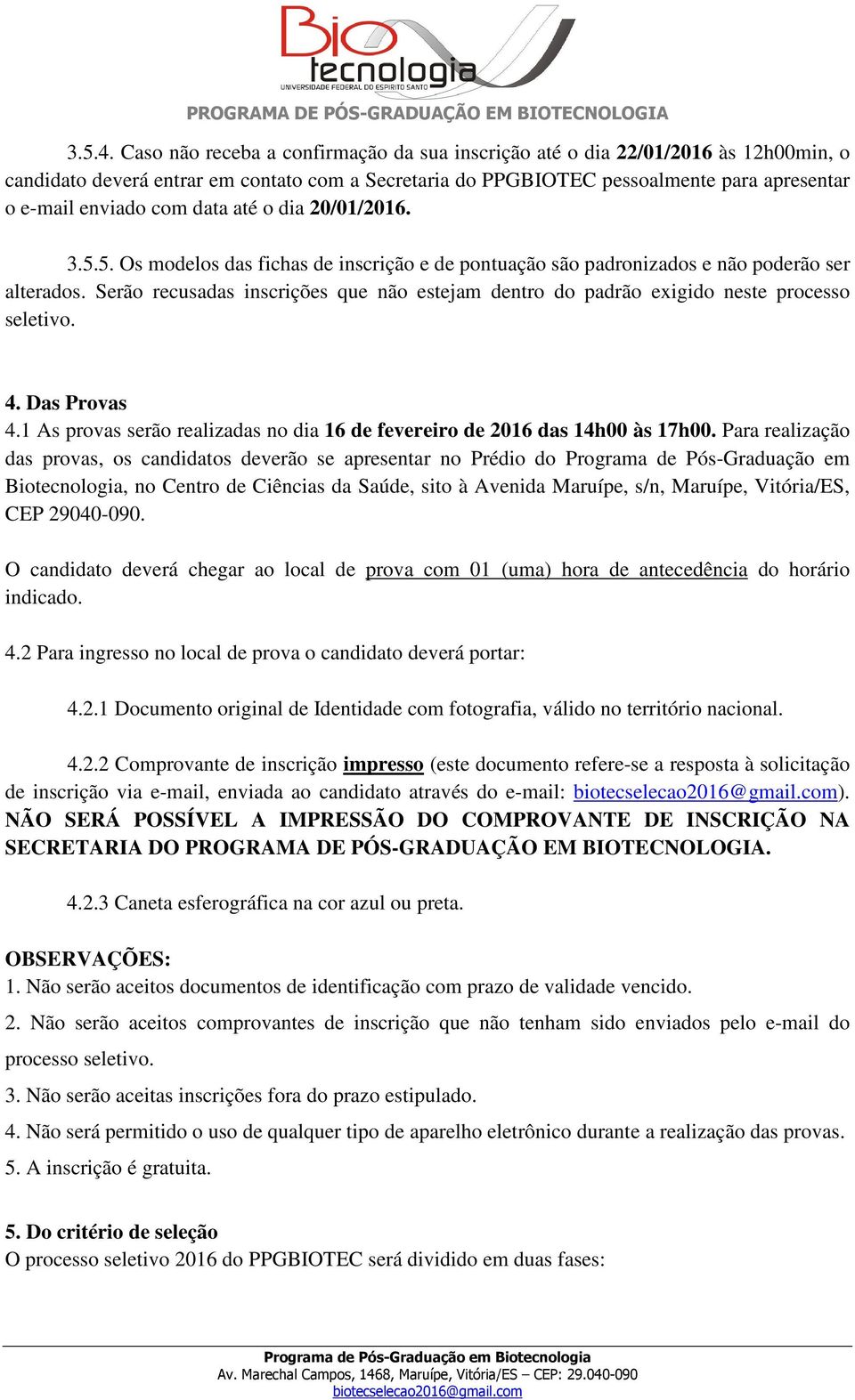 data até o dia 20/01/2016. 3.5.5. Os modelos das fichas de inscrição e de pontuação são padronizados e não poderão ser alterados.