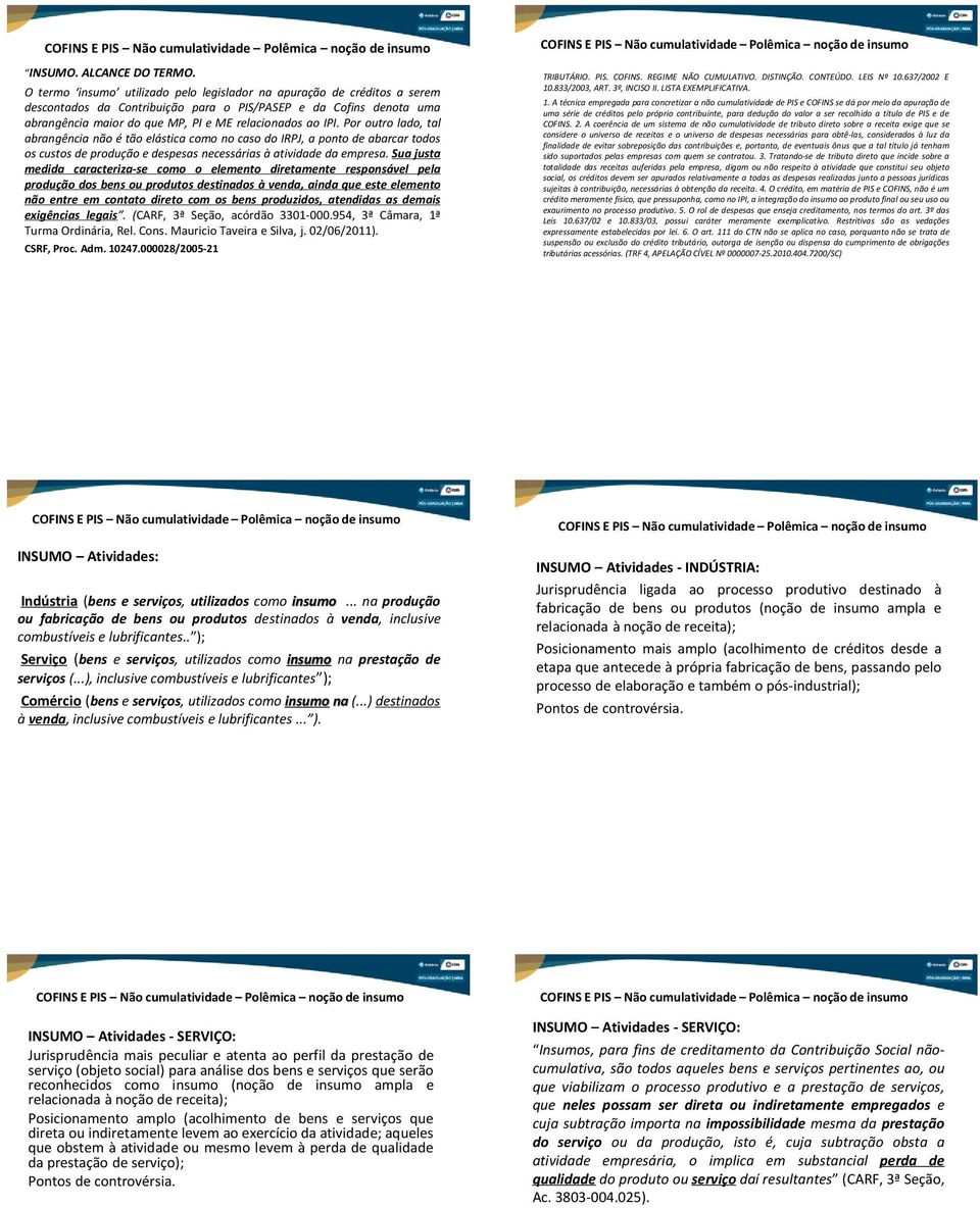 Por outro lado, tal abrangência não é tão elástica como no caso do IRPJ, a ponto de abarcar todos os custos de produção e despesas necessárias à atividade da empresa.