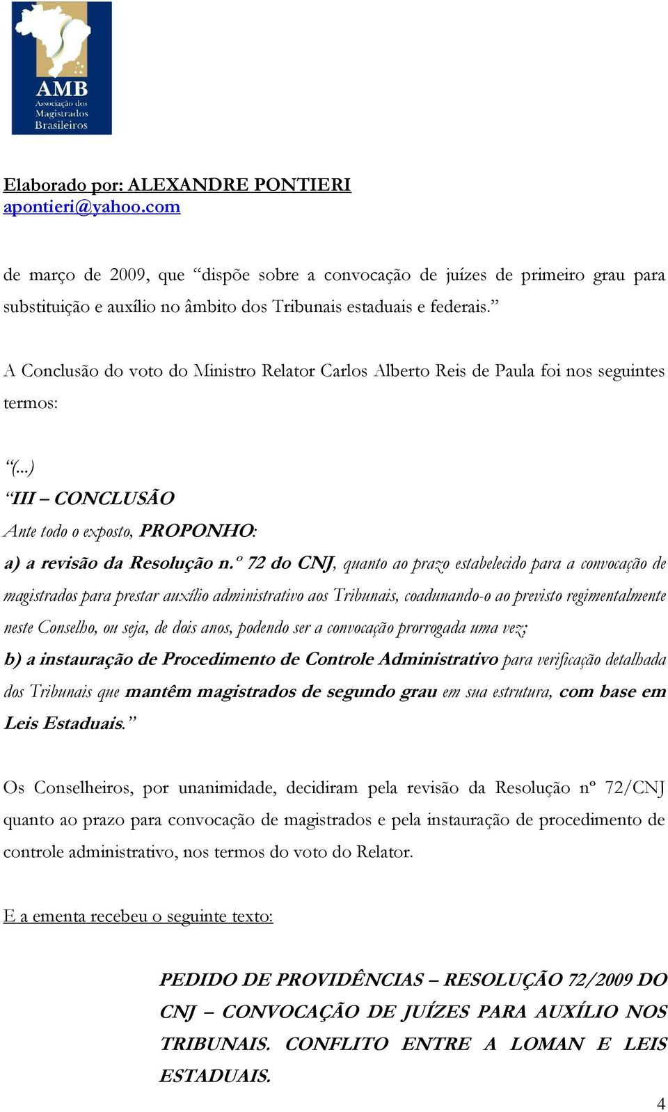 º 72 do CNJ, quanto ao prazo estabelecido para a convocação de magistrados para prestar auxílio administrativo aos Tribunais, coadunando-o ao previsto regimentalmente neste Conselho, ou seja, de dois