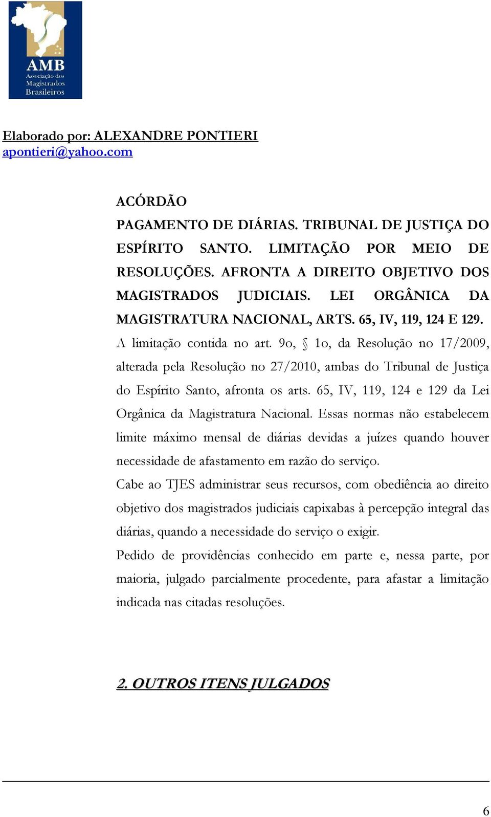 9o, 1o, da Resolução no 17/2009, alterada pela Resolução no 27/2010, ambas do Tribunal de Justiça do Espírito Santo, afronta os arts. 65, IV, 119, 124 e 129 da Lei Orgânica da Magistratura Nacional.