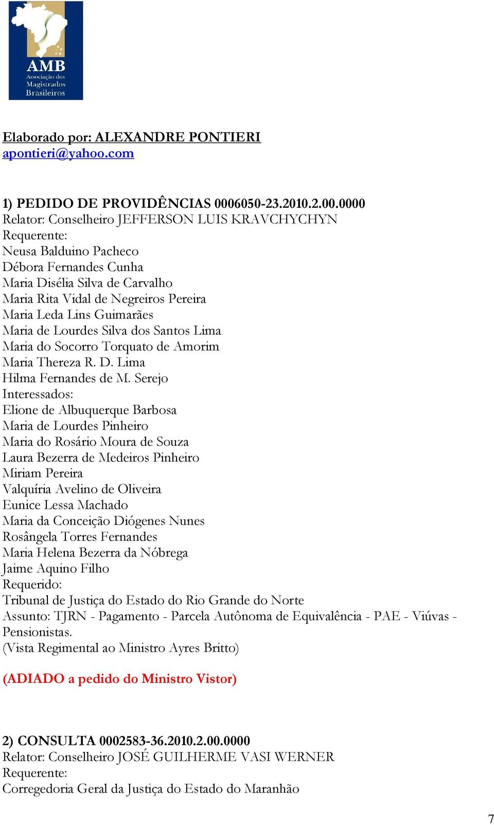 0000 Relator: Conselheiro JEFFERSON LUIS KRAVCHYCHYN Neusa Balduino Pacheco Débora Fernandes Cunha Maria Disélia Silva de Carvalho Maria Rita Vidal de Negreiros Pereira Maria Leda Lins Guimarães