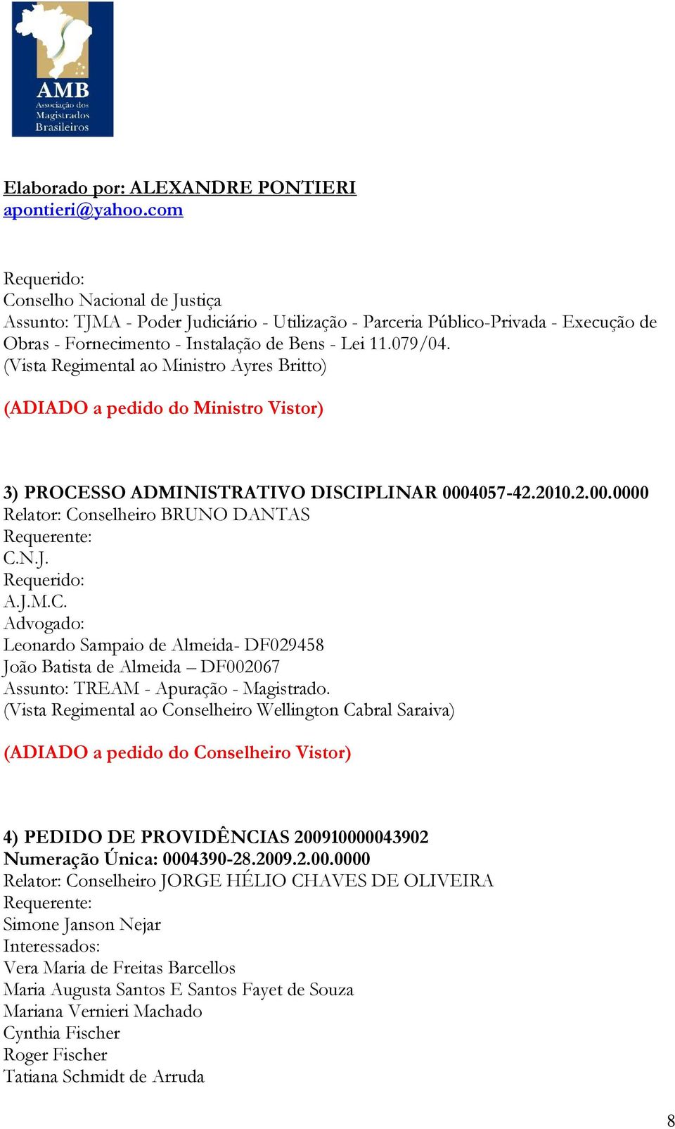 SSO ADMINISTRATIVO DISCIPLINAR 0004057-42.2010.2.00.0000 Relator: Conselheiro BRUNO DANTAS C.N.J. A.J.M.C. Advogado: Leonardo Sampaio de Almeida- DF029458 João Batista de Almeida DF002067 Assunto: TREAM - Apuração - Magistrado.