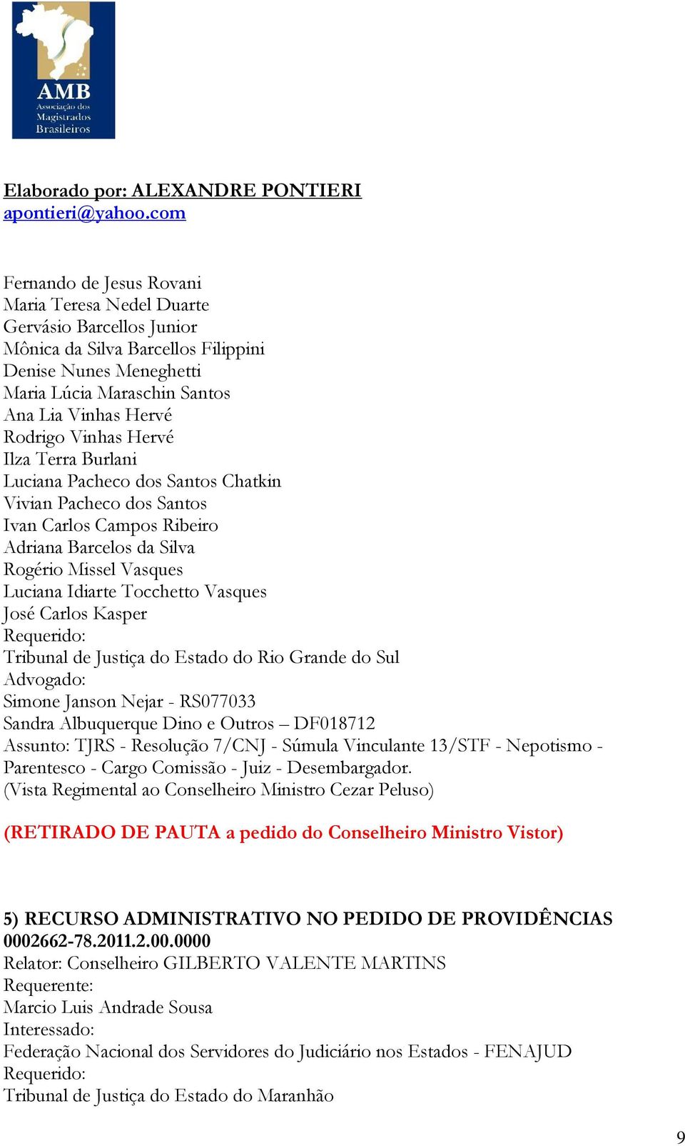 Vasques José Carlos Kasper Tribunal de Justiça do Estado do Rio Grande do Sul Advogado: Simone Janson Nejar - RS077033 Sandra Albuquerque Dino e Outros DF018712 Assunto: TJRS - Resolução 7/CNJ -