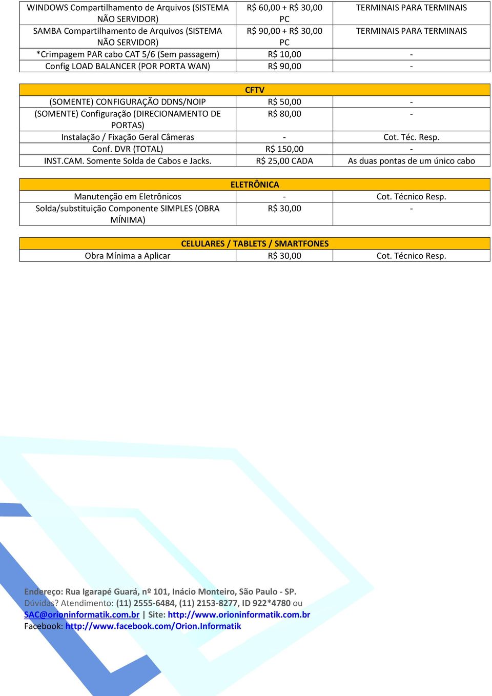 (DIRECIONAMENTO DE R$ 80,00 - PORTAS) Instalação / Fixação Geral Câmeras - Cot. Téc. Resp. Conf. DVR (TOTAL) R$ 150,00 - INST.CAM. Somente Solda de Cabos e Jacks.