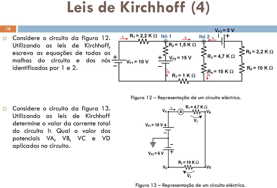 I =, K W F = 0 Nó I 3 =,5 K W F = 5 I 7 = K W Nó I 4 F3 = 5 3 = 4,7 K W 4 = 0 K W I 5 5 =, K W 6 = 0 K W Considere o circuito da figura 3.